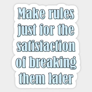 Make rules just for the satisfaction of breaking them later Sticker